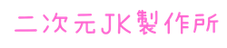 二次元JK製作所